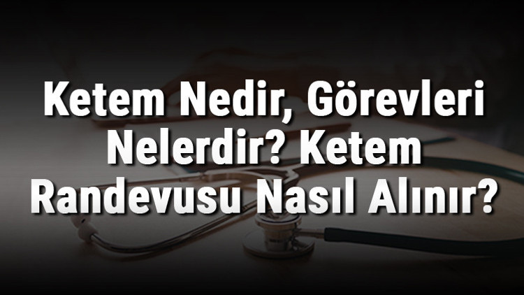 Ketem Nedir, Görevleri Nelerdir Ketem Randevusu Nasıl Alınır