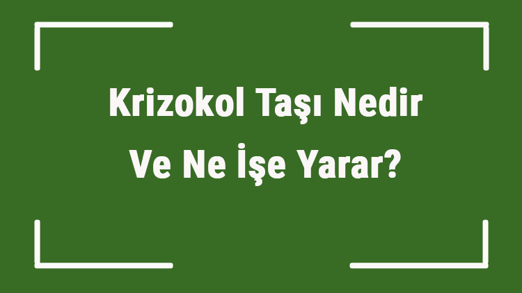 Krizokol Taşı Nedir Ve Ne İşe Yarar Krizokol Taşı Nasıl Anlaşılır Ve Kullanılır Krizokol Taşı Faydaları Ve Özellikleri Krizokol Taşı Nedir Ve Ne İşe Yarar Krizokol Taşı Nasıl Anlaşılır Ve Kullanılır Krizokol Taşı Faydaları Ve Özellikleri