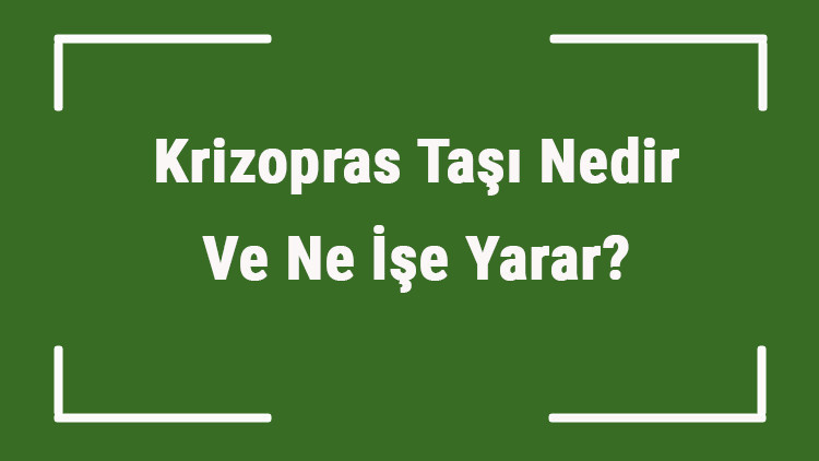 Krizopras Taşı Nedir Ve Ne İşe Yarar Krizopras Taşı Nasıl Anlaşılır Ve Kullanılır Krizopras Taşı Faydaları Ve Özellikleri