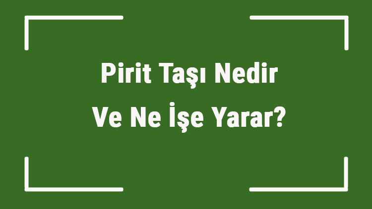 Pirit Taşı Nedir Ve Ne İşe Yarar Pyrite (Demir) Taşı Nasıl Anlaşılır Ve Kullanılır Pirit Taşı Faydaları Ve Özellikleri