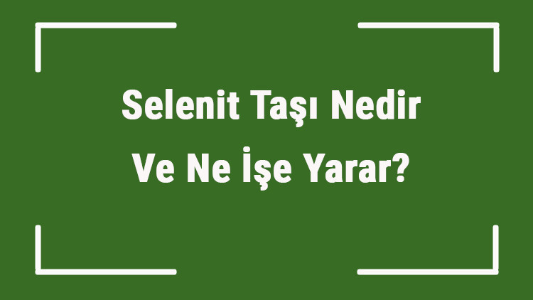 Selenit Taşı Nedir Ve Ne İşe Yarar Selenit Taşı Nasıl Anlaşılır Ve Kullanılır Selenit Taşı Faydaları Ve Özellikleri