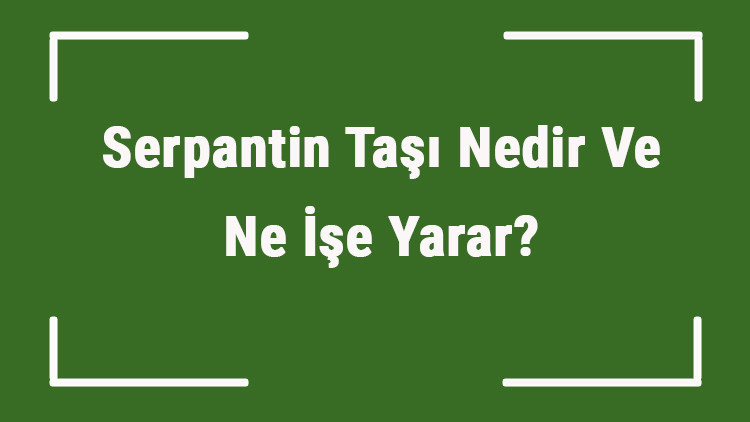 Serpantin Taşı Nedir Ve Ne İşe Yarar Yılan Taşı Nasıl Anlaşılır Ve Kullanılır Serpantin Taşı Faydaları Ve Özellikleri