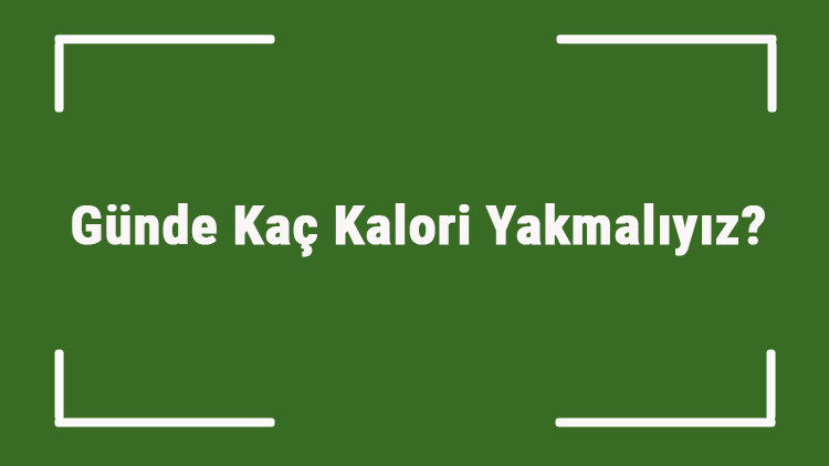 Günde Kaç Kalori Yakmalıyız Erkek Ve Kadınlar Günde Kaç Kalori Yakmalı