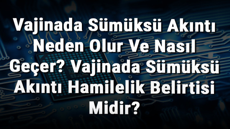 Vajinada Sümüksü Akıntı Neden Olur Ve Nasıl Geçer Vajinada Sümüksü Akıntı Hamilelik Belirtisi Midir
