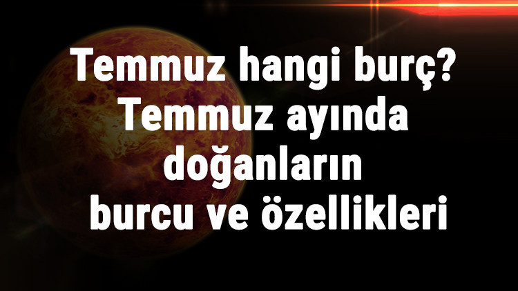 Temmuz Hangi Burç Temmuz Ayında Doğanların Burcu Ve Özellikleri Temmuz Hangi Burç Temmuz Ayında Doğanların Burcu Ve Özellikleri
