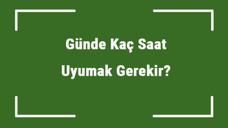 Günde Kaç Saat Uyumak Gerekir Sağlıklı Hayat İçin Günlük Ortalama Uyku Süresi..
