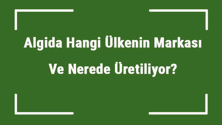 Algida Hangi Ülkenin Markası Ve Nerede Üretiliyor Algida Ne Zaman Kuruldu, Sahibi Kim Ve Kısaca Tarihçesi