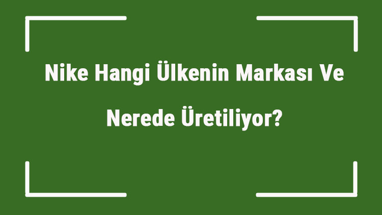Nike Hangi Ülkenin Markası Ve Nerede Üretiliyor Nike Ne Zaman Kuruldu, Sahibi Kim Ve Kısaca Tarihçesi
