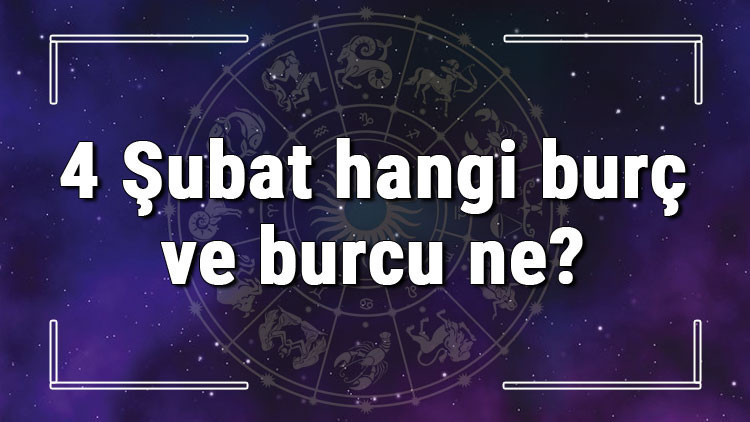 4 Şubat hangi burç ve burcu ne 4 Şubat tarihde bugün, doğan Türk ile yabancı ünlüler, yükseleni ve özellikleri 4 Şubat hangi burç ve burcu ne 4 Şubat tarihde bugün, doğan Türk ile yabancı ünlüler, yükseleni ve özellikleri