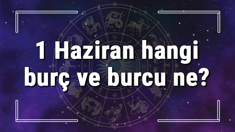 1 Haziran hangi burç ve burcu ne 1 Haziran tarihde bugün, doğan Türk ile yabancı ünlüler, yükseleni ve özellikleri 1 Haziran hangi burç ve burcu ne 1 Haziran tarihde bugün, doğan Türk ile yabancı ünlüler, yükseleni ve özellikleri