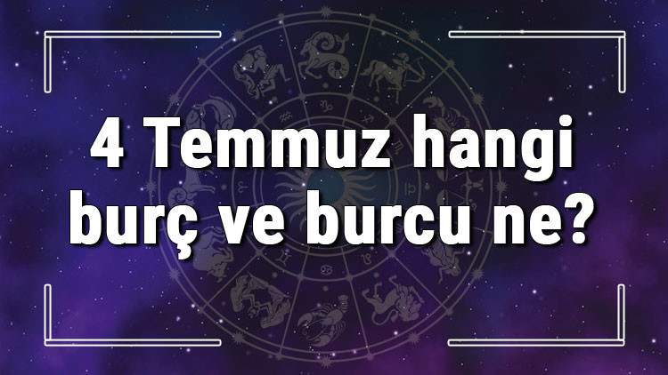 4 Temmuz hangi burç ve burcu ne 4 Temmuz tarihde bugün, doğan Türk ile yabancı ünlüler, yükseleni ve özellikleri 4 Temmuz hangi burç ve burcu ne 4 Temmuz tarihde bugün, doğan Türk ile yabancı ünlüler, yükseleni ve özellikleri