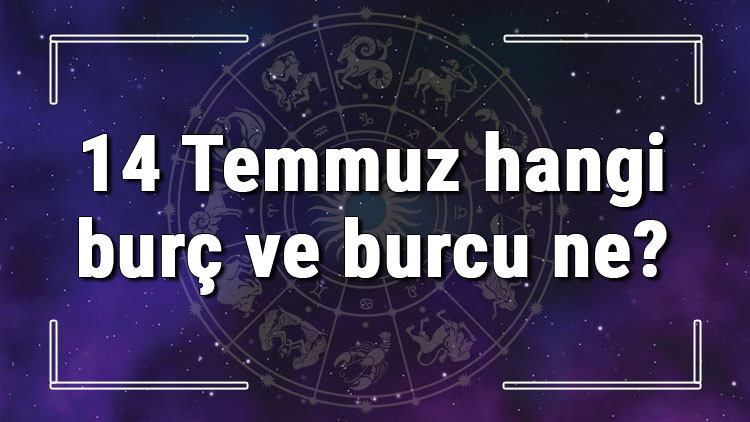 14 Temmuz hangi burç ve burcu ne 14 Temmuz tarihde bugün, doğan Türk ile yabancı ünlüler, yükseleni ve özellikleri
