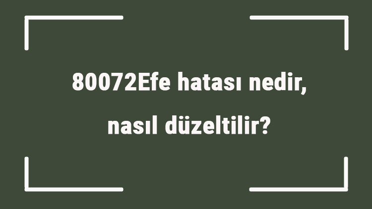80072Efe hatası nedir, nasıl düzeltilir 80072Efe Windows update hatası çözümü