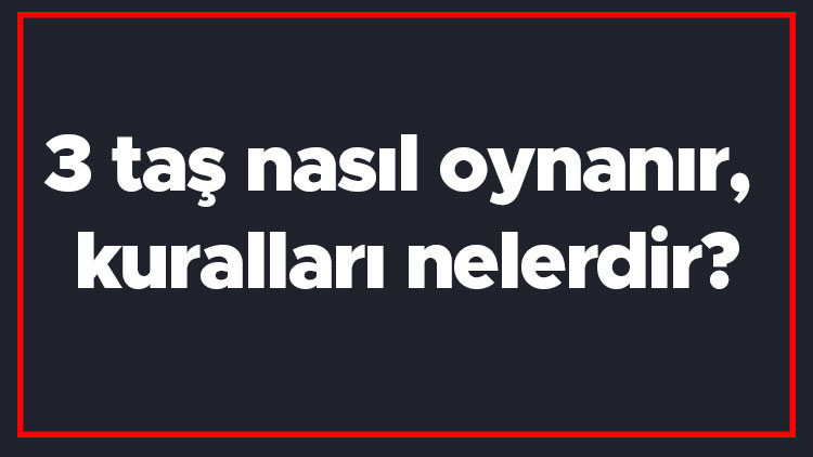 3 taş nasıl oynanır, kuralları nelerdir Üç taş oyununa nasıl başlanır