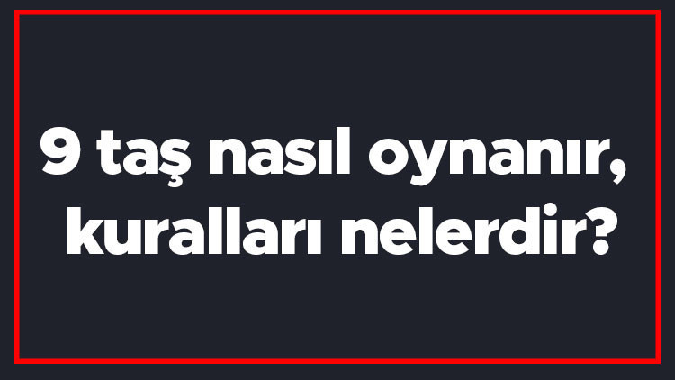 9 taş nasıl oynanır, kuralları nelerdir Dokuz taş oyununa nasıl başlanır 9 taş nasıl oynanır, kuralları nelerdir Dokuz taş oyununa nasıl başlanır