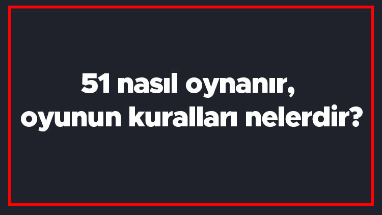 51 nasıl oynanır, oyunun kuralları nelerdir 51 oyunu kaç kağıtla oynanır 51 nasıl oynanır, oyunun kuralları nelerdir 51 oyunu kaç kağıtla oynanır