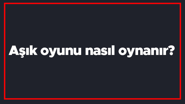 Aşık oyunu nasıl oynanır Aşık oyunu günümüzde hangi oyuna benzetilir Aşık oyunu nasıl oynanır Aşık oyunu günümüzde hangi oyuna benzetilir