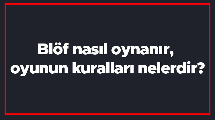 Blöf nasıl oynanır, oyunun kuralları nelerdir Blöf oyunu kaç kişiyle oynanır Blöf nasıl oynanır, oyunun kuralları nelerdir Blöf oyunu kaç kişiyle oynanır