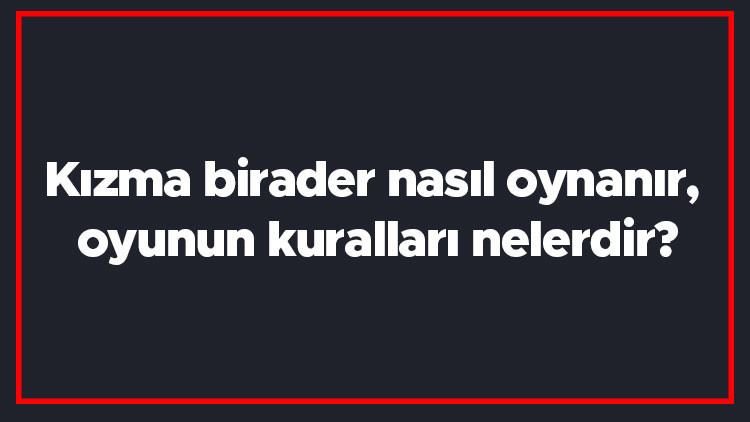 Kızma birader nasıl oynanır, oyunun kuralları nelerdir Kızma birader kaç kişiyle oynanır Kızma birader nasıl oynanır, oyunun kuralları nelerdir Kızma birader kaç kişiyle oynanır