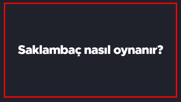Saklambaç nasıl oynanır Ebe nasıl seçilir En fazla kaç kişiyle oynanır