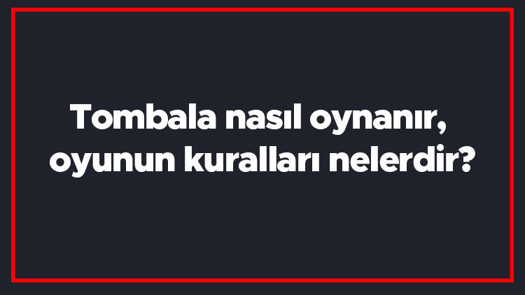 Tombala nasıl oynanır, oyunun kuralları nelerdir Tombala nasıl kazanılır, kaç tane kart var Tombala nasıl oynanır, oyunun kuralları nelerdir Tombala nasıl kazanılır, kaç tane kart var