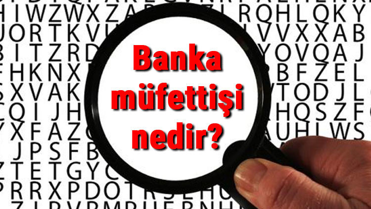 Banka müfettişi nedir, ne iş yapar ve nasıl olunur Banka müfettişi olma şartları, maaşları ve iş imkanları