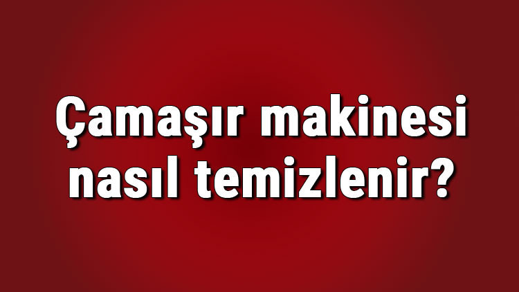 Çamaşır makinesi nasıl temizlenir, kireç sökücü dökülür mü Çamaşır makinesi kazan kireci nasıl temizlenir