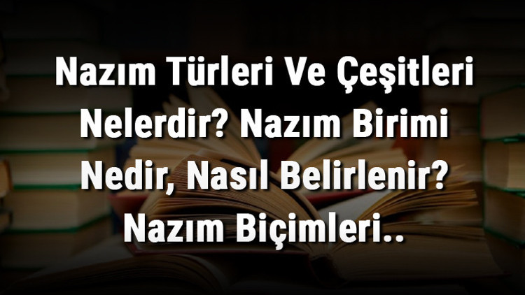 Nazım Türleri Ve Çeşitleri Nelerdir Nazım Birimi Nedir, Nasıl Belirlenir Nazım Biçimleri..