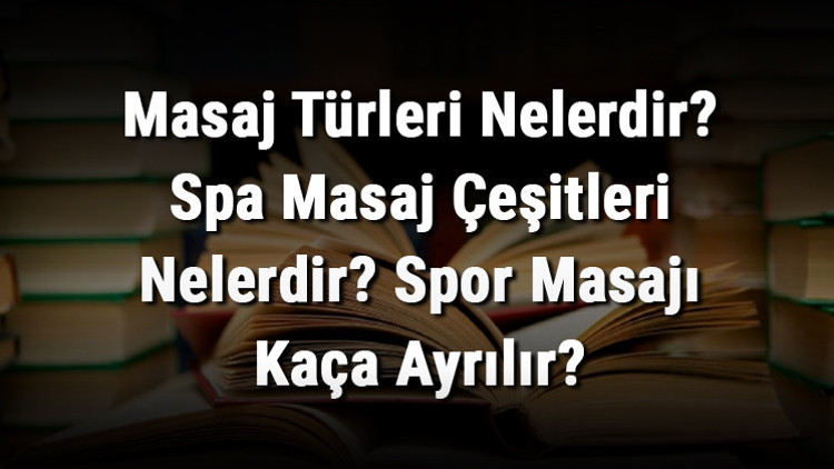 Masaj Türleri Nelerdir Spa Masaj Çeşitleri Nelerdir Spor Masajı Kaça Ayrılır