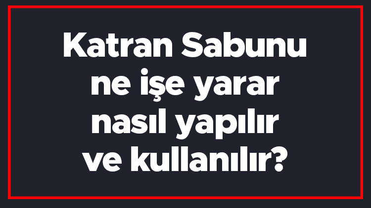 Katran Sabunu ne işe yarar, nasıl yapılır ve kullanılır Katran Sabununun saça ve egzamaya faydaları