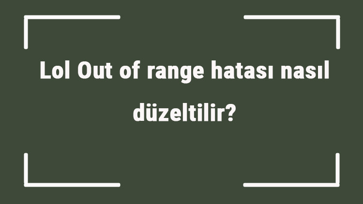 Lol Out of range hatası nasıl düzeltilir Lolde Out of range hatası çözümü.. Lol Out of range hatası nasıl düzeltilir Lolde Out of range hatası çözümü..