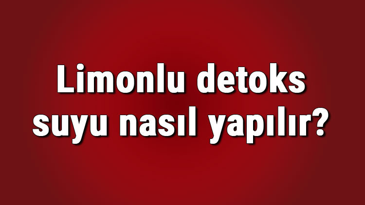 Limonlu detoks suyu nasıl yapılır ve ne işe yarar Limonlu detoks suyunun faydaları