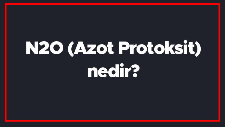 N2O (Azot Protoksit) nedir N2O asit mi baz mı ve bileşiğinin yaygın adı nasıldır