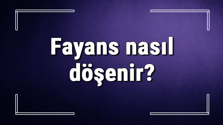 Fayans nasıl döşenir Fayans yapıştırmak için ne kullanılır, işlemi nasıl olur