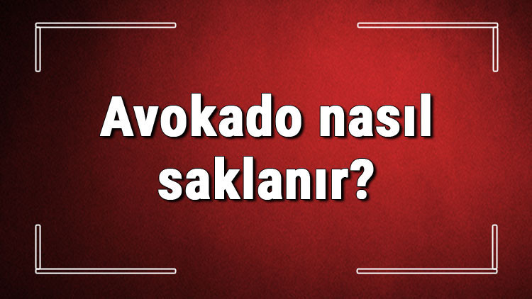 Avokado nasıl saklanır Avokado kesildikten sonra kaç günde tüketilmeli, kararmaması için ne yapılır Avokado nasıl saklanır Avokado kesildikten sonra kaç günde tüketilmeli, kararmaması için ne yapılır