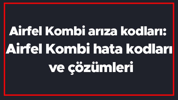 Airfel Kombi arıza kodları: Airfel Kombi hata kodları ve çözümleri Airfel Kombi arıza kodları: Airfel Kombi hata kodları ve çözümleri