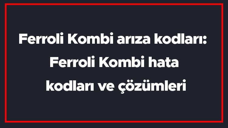 Ferroli Kombi arıza kodları: Ferroli Kombi hata kodları ve çözümleri Ferroli Kombi arıza kodları: Ferroli Kombi hata kodları ve çözümleri