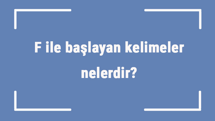F ile başlayan kelimeler nelerdir Sonu f harfiyle biten kelime listesi (3, 4, 5, 6 ve 7 harfli) F ile başlayan kelimeler nelerdir Sonu f harfiyle biten kelime listesi (3, 4, 5, 6 ve 7 harfli)