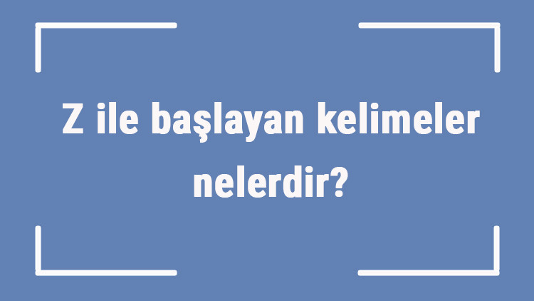 Z ile başlayan kelimeler nelerdir Sonu z harfiyle biten kelime listesi (3, 4, 5, 6 ve 7 harfli) Z ile başlayan kelimeler nelerdir Sonu z harfiyle biten kelime listesi (3, 4, 5, 6 ve 7 harfli)