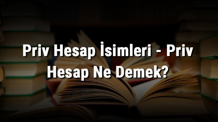 Priv Hesap İsimleri - Priv Hesap Ne Demek En Güzel Komik, Cool Ve Farklı 1, 2 Ve 4 Kişilik İsim Önerileri İle Anlamları Priv Hesap İsimleri - Priv Hesap Ne Demek En Güzel Komik, Cool Ve Farklı 1, 2 Ve 4 Kişilik İsim Önerileri İle Anlamları