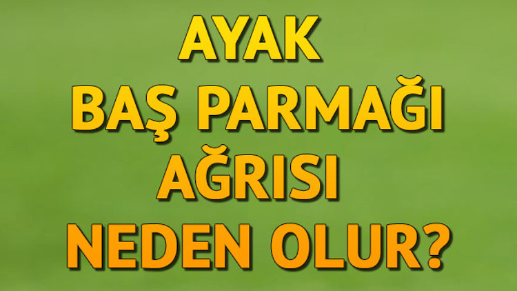 Ayak Baş Parmağı Ağrısı Neden Olur Sağ Ve Sol Baş Parmağı Neden Ağrı Yapar, Uyuşukluk Neden Olur