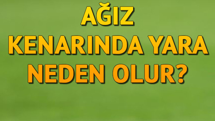 Ağız Kenarında Yara Neden Olur, Ne İyi Gelir Ağız Kenarındaki Çatlak Ve Yaralar Hangi Vitamin Eksikliğinden Olur