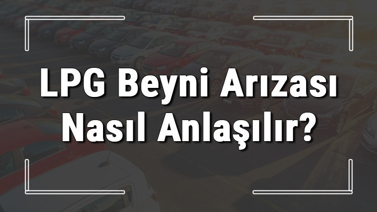 LPG beyni arızası nasıl anlaşılır ve belirtileri nelerdir LPG elektronik beyin arızası yakıtı etkiler mi LPG beyni arızası nasıl anlaşılır ve belirtileri nelerdir LPG elektronik beyin arızası yakıtı etkiler mi