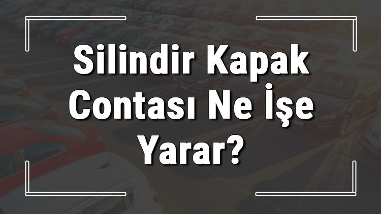 Silindir kapak contası ne işe yarar ve neden yanar Silindir kapak contası arızası ve değişimi hakkında bilgi Silindir kapak contası ne işe yarar ve neden yanar Silindir kapak contası arızası ve değişimi hakkında bilgi