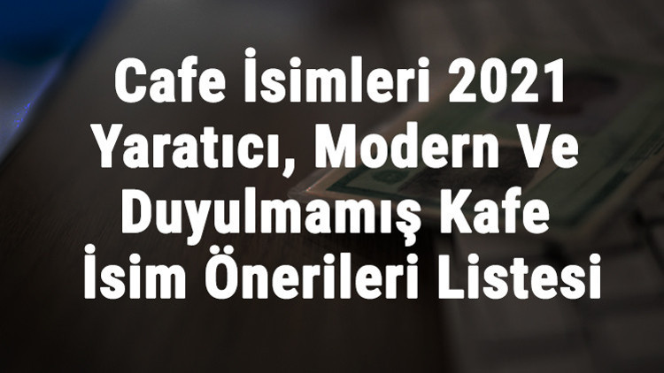 Cafe İsimleri  - Yaratıcı, Modern Ve Duyulmamış Kafe İsim Önerileri Listesi