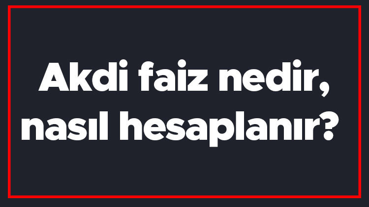 Akdi faiz nedir, nasıl hesaplanır Akdi faiz ne zaman başlar Akdi faiz nedir, nasıl hesaplanır Akdi faiz ne zaman başlar