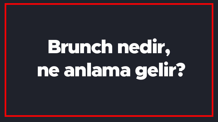 Brunch nedir, ne anlama gelir Brunch saat kaçta yapılır, ne yenir