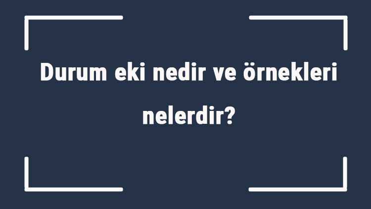 Durum eki nedir ve örnekleri nelerdir Hal eki örnek cümleleri ile konu anlatımı