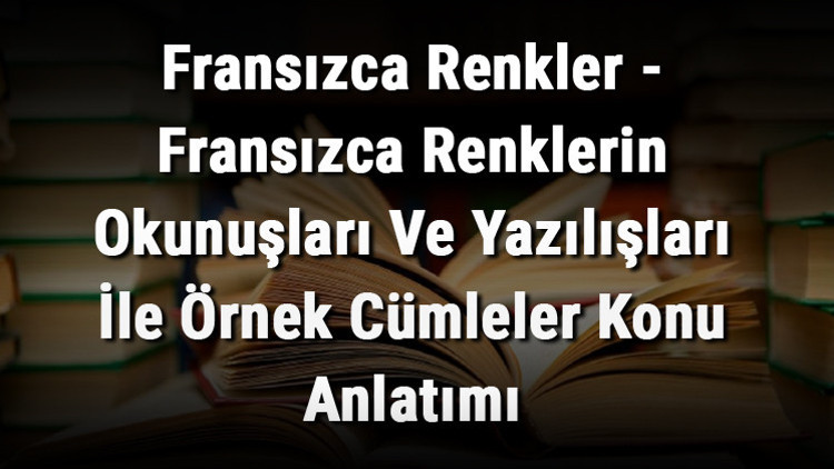 Fransızca Renkler - Fransızca Renklerin Okunuşları Ve Yazılışları İle Örnek Cümleler Konu Anlatımı Fransızca Renkler - Fransızca Renklerin Okunuşları Ve Yazılışları İle Örnek Cümleler Konu Anlatımı