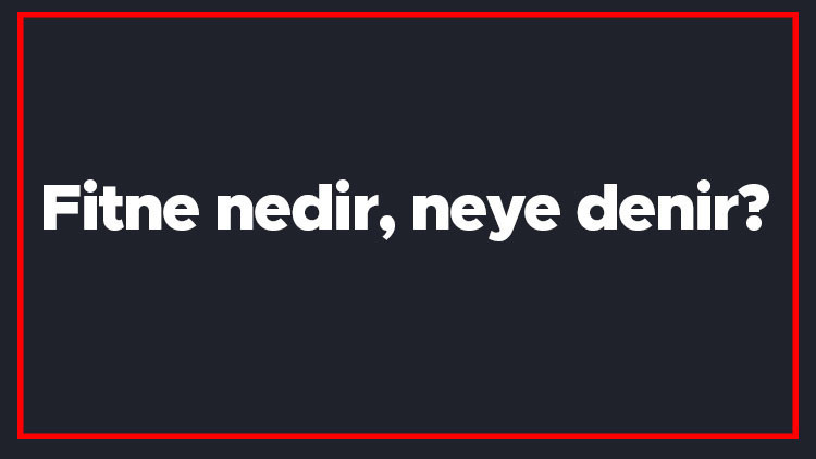 Fitne nedir, neye denir Dinde fitne ne anlama gelir